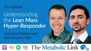 Understanding The Lean Mass Hyper Responder w/ Dr. Nick Norwitz & Dave Feldman | The Metabolic Link