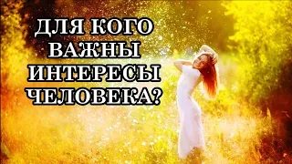 ДЛЯ КОГО ВАЖНЫ ИНТЕРЕСЫ ЧЕЛОВЕКА?