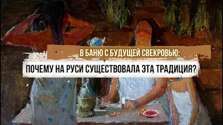 В баню с будущей свекровью: почему на Руси существовала эта традиция?