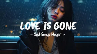 Love Is Gone 😥 Sad songs playlist that will make you cry ~ Depressing songs 2024 for broken hearts