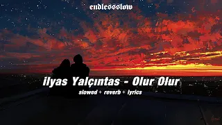 İlyas Yalçıntaş - Olur Olur (slowed + reverb + lyrics)
