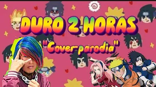 DURO 2 HORAS (cover-parodia Version Naruto) Original Rina Fankoe