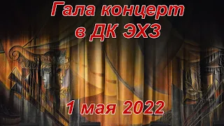 1 мая 2022. Гала концерт в ДК ЭХЗ, посвящённый 9 мая.