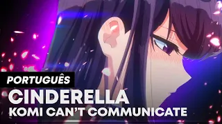 KOMI SAN - OP (OPENING) IN PORTUGUESE | CINDERELLA | SUBTITLED - TRANSLATION