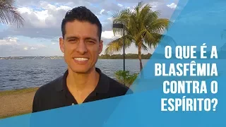 Blasfêmia contra o Espírito - Entenda e seja livre do medo!