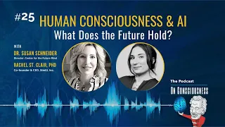 #25 — Human Consciousness and AI: What Does the Future Hold? w/ Susan Schneider and Rachel St Clair