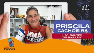 PRISCILA CACHOEIRA  - UFC Brazilian Fighter | Bubbles Podcast #110