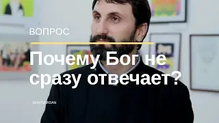 Почему Бог не сразу отвечает на молитвы?