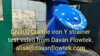 DN300 Ductile Iron Y strainer test video from DAVAN FLOWTEK