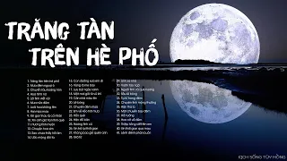 Trăng Tàn Trên Hè Phố - 41 Bài Nhạc Vàng Xưa Tuyệt Phẩm Trữ Tình Có Một Không Hai