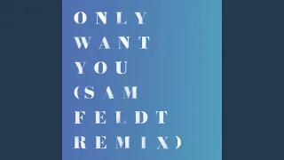 Only Want You (Sam Feldt Remix)