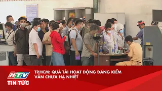 TP.HCM: QUÁ TẢI HOẠT ĐỘNG ĐĂNG KIỂM VẪN CHƯA HẠ NHIỆT| HTV TIN TỨC