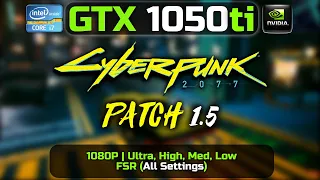 GTX 1050 ti | Cyberpunk 2077 Patch 1.5 | 1080P | Ultra, HIgh, Medium, Low, | FSR (All Settings)