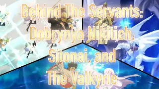 Behind The Servants: Dobrynya Nikitich, Sitonai, and The Valkyrie