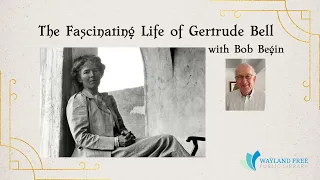 The Fascinating Life of Gertrude Bell with Bob Begin