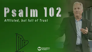 Psalm 102 - Afflicted, But Full of Trust