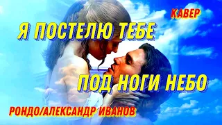 Я постелю тебе под ноги небо - РОНДО/Александр Иванов (кавер Сергей Боков).