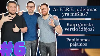 6# || Ar F.I.R.E judėjimas yra mėšlas? | Kaip gimsta verslo idėjos? | Papildomos pajamos