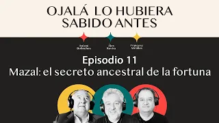 Ep.11 | Mazal: el método ancestral de la fortuna | 🎙 Ojalá lo hubiera sabido antes