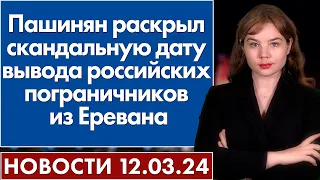 Пашинян раскрыл скандальную дату вывода российских пограничников из Еревана. 12 марта