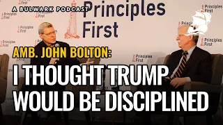 Amb. John Bolton: I Thought Trump Would Be Disciplined | The Bulwark Podcast