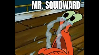 GET SOME B*TCHES MR. SQUIDWARD