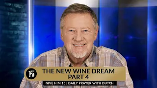 The New Wine Dream, Part 4 | Give Him 15  Daily Prayer with Dutch | September 29, 2023