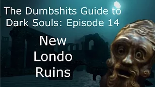 The Dumbshits Guide to Dark Souls: New Londo Ruins
