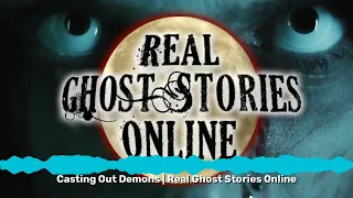 Casting Out Demons | Real Ghost Stories Online | Real Ghost Stories Online