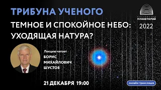 Шустов Б. М. «Темное и спокойное небо: уходящая натура?» 21.12.2022 «Трибуна ученого»