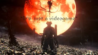 "It's just a videogame" Bloodborne Tribute