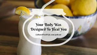 Podcast Episode 135: Your Body Was Designed To Heal You