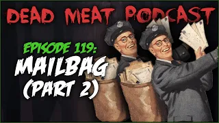 Mailbag (Part 2) (Dead Meat Podcast #119)