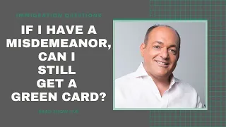 If I Have A Misdemeanor, Can I Still Get A Green Card? | Immigration Law Advice 2021