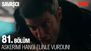 Askerimi hangi elinle vurdun! Savaşçı 81. Bölüm