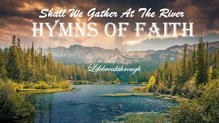 HYMNS OF FAITH "Shall We Gather At The River" Gospel Songs by Lifebreakthrough