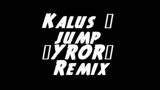 Kalus - jump (YROR? Remix)