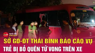 Thông tin mới nhất vụ trẻ mầm non thiệt mạng vì bị bỏ quên trên xe: Bộ GD&ĐT chỉ đạo khẩn | Tin24h