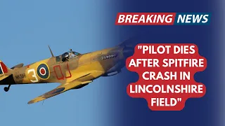 Pilot dies after Spitfire crash in Lincolnshire field