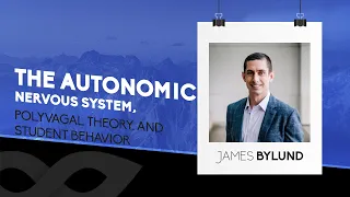 The Autonomic Nervous System, Polyvagal Theory, and Student Behavior Webinar - Dr. James Bylund