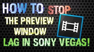How To Fix Preview Window Lag In Sony Vegas