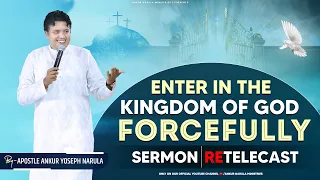 ENTER IN THE KINGDOM OF GOD FORCEFULLY || Sermon Re-telecast || Ankur Narula Ministries