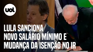 Lula sanciona novo salário mínimo com ganho real e mudança da isenção no IR