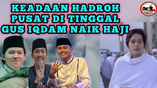 KONDISI HADROH PUSAT SAAT INI GUS IQDAM PERGI HAJI