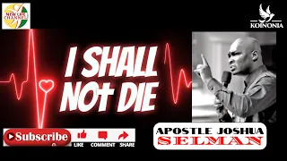 I SHALL NOT DIE || APOSTLE JOSHUA SELMAN