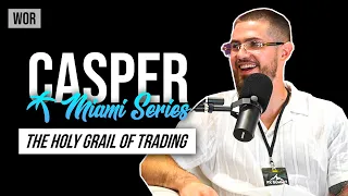 Casper: The Holy Grail of Trading, ICT Trader, Toxic Habits | WOR Podcast - Miami Series EP.10