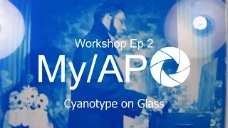 My/AP WORKSHOP Ep2 - CYANOTYPE ON GLASS
