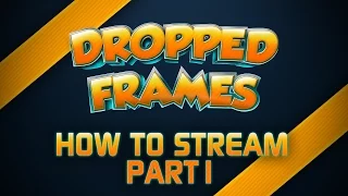 Dropped Frames - How to Stream, Part 1