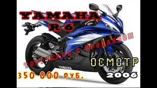 [Осмотр]Yamaha R6 2006, за 350тру. Для "Клеить Девок"