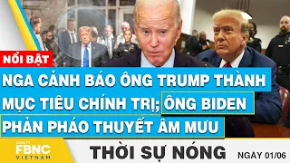 Thời sự nóng 1/6, Nga cảnh báo ông Trump thành mục tiêu chính trị; Ông Biden phản pháo thuyết âm mưu